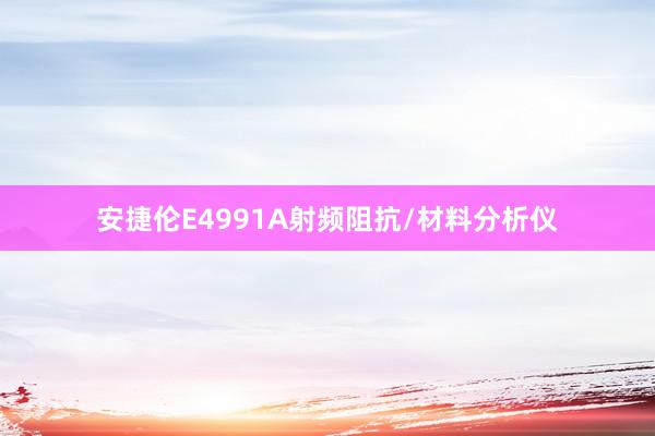 安捷伦E4991A射频阻抗/材料分析仪