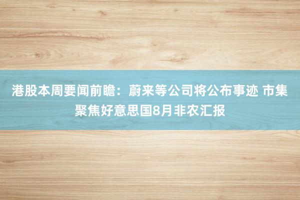 港股本周要闻前瞻：蔚来等公司将公布事迹 市集聚焦好意思国8月非农汇报